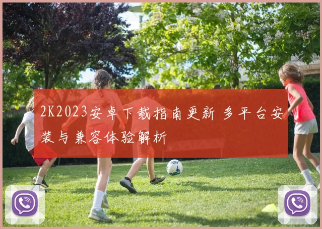 2K2023安卓下载指南更新 多平台安装与兼容体验解析
