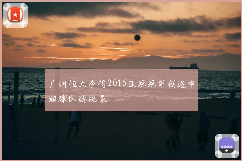 广州恒大夺得2015亚冠冠军创造中超球队新纪录