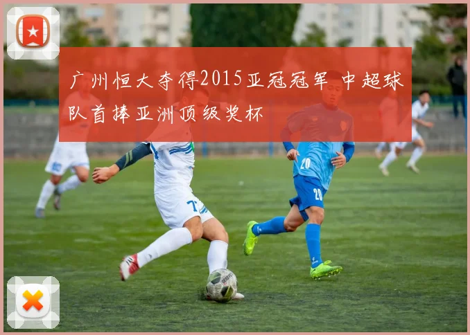 广州恒大夺得2015亚冠冠军 中超球队首捧亚洲顶级奖杯