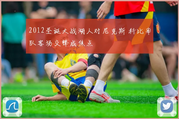 2012圣诞大战湖人对尼克斯 科比率队客场交锋成焦点