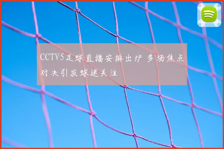 CCTV5足球直播安排出炉 多场焦点对决引发球迷关注